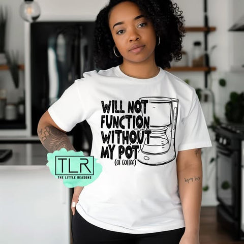 Will Not Function Without My Pot (of coffee) Unisex Adult Tee