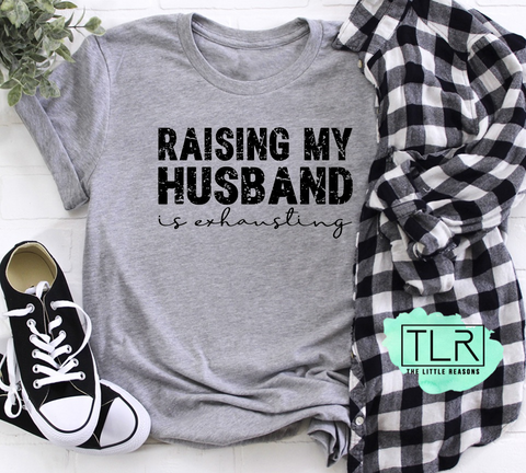 Raising My Husband Is Exhausting Tee