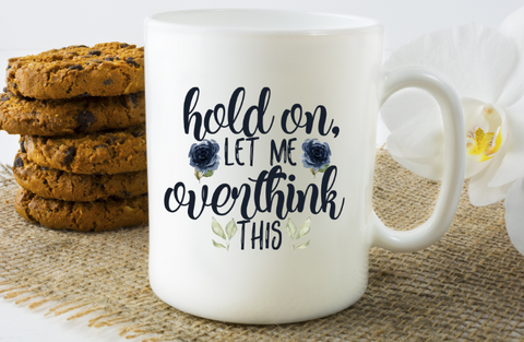 Hold On Let Me Overthink This Coffee Mug - The  Little Reasons